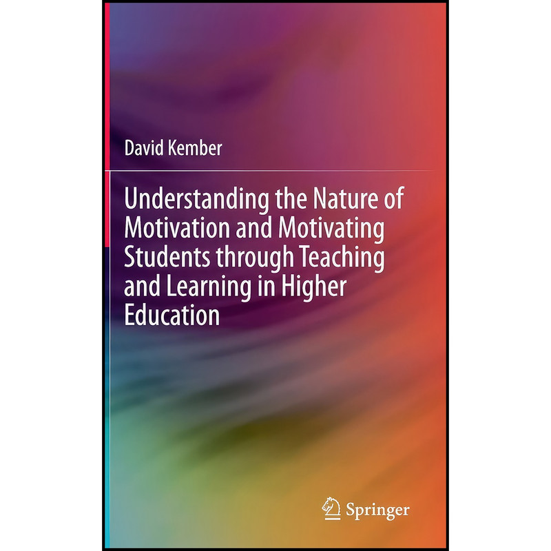 کتاب Understanding the Nature of Motivation and Motivating Students through Teaching and Learning in Higher Education  اثر David Kember انتشارات Springer