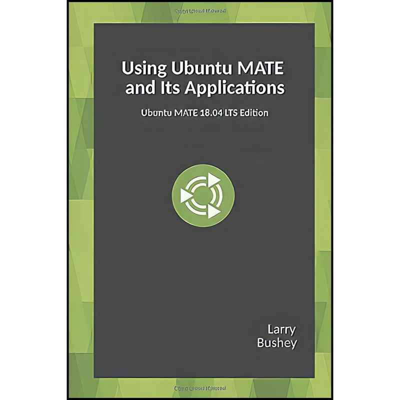 کتاب Using Ubuntu MATE and Its Applications اثر Larry Bushey انتشارات بله