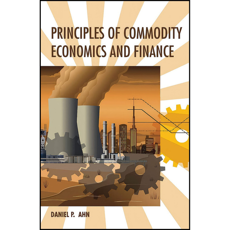 کتاب Principles of Commodity Economics and Finance  اثر Daniel P. Ahn انتشارات The MIT Press