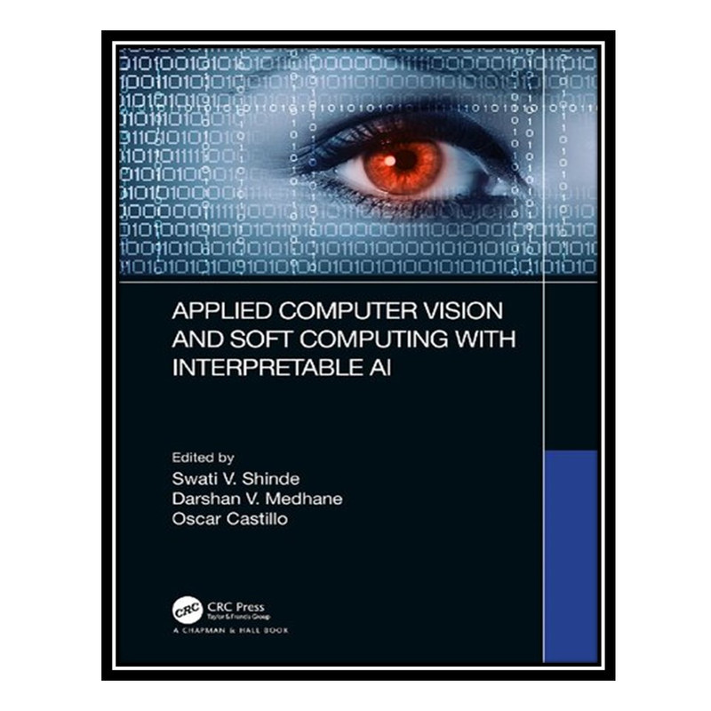 کتاب Applied Computer Vision and Soft Computing with Interpretable AI اثر جمعی از نویسندگان انتشارات مؤلفین طلایی