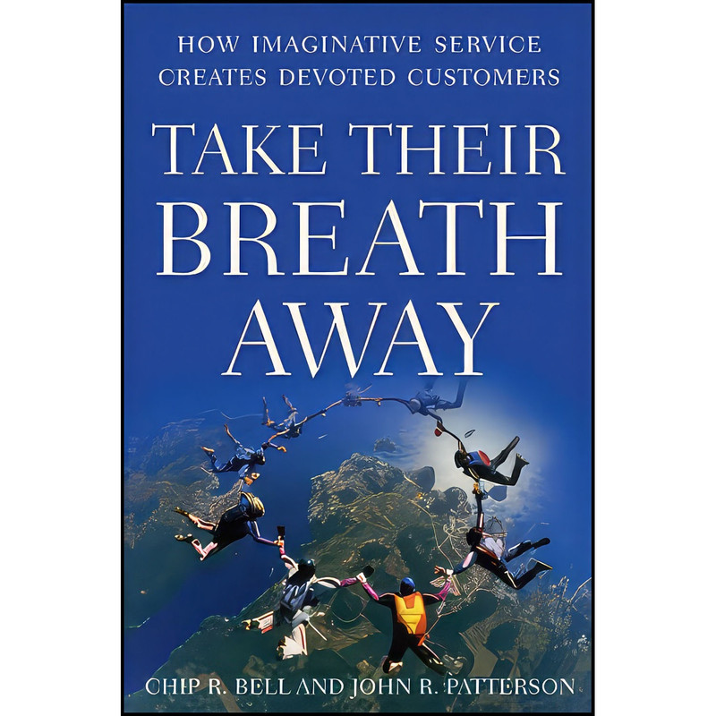 کتاب Take Their Breath Away اثر Chip R. Bell and John R. Patterson انتشارات Wiley