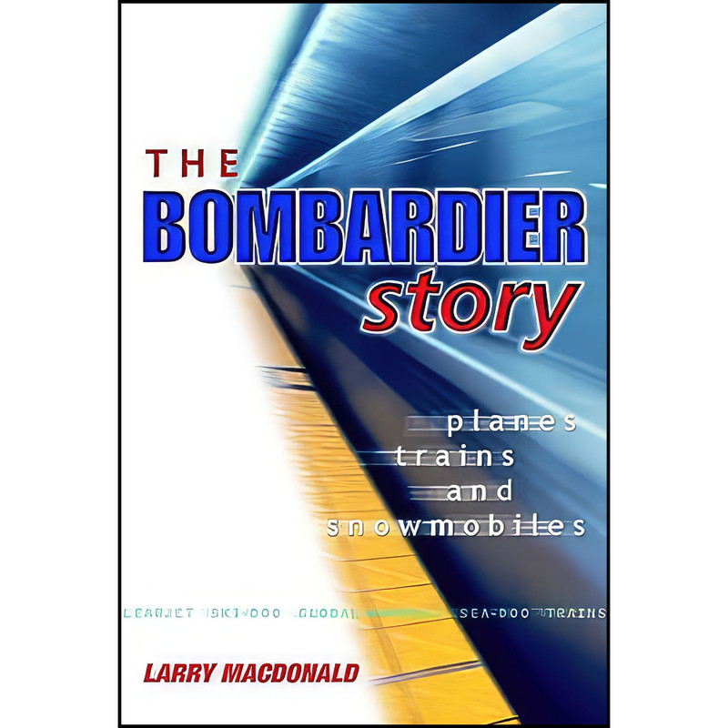 کتاب The Bombardier Story اثر Larry MacDonald انتشارات Wiley