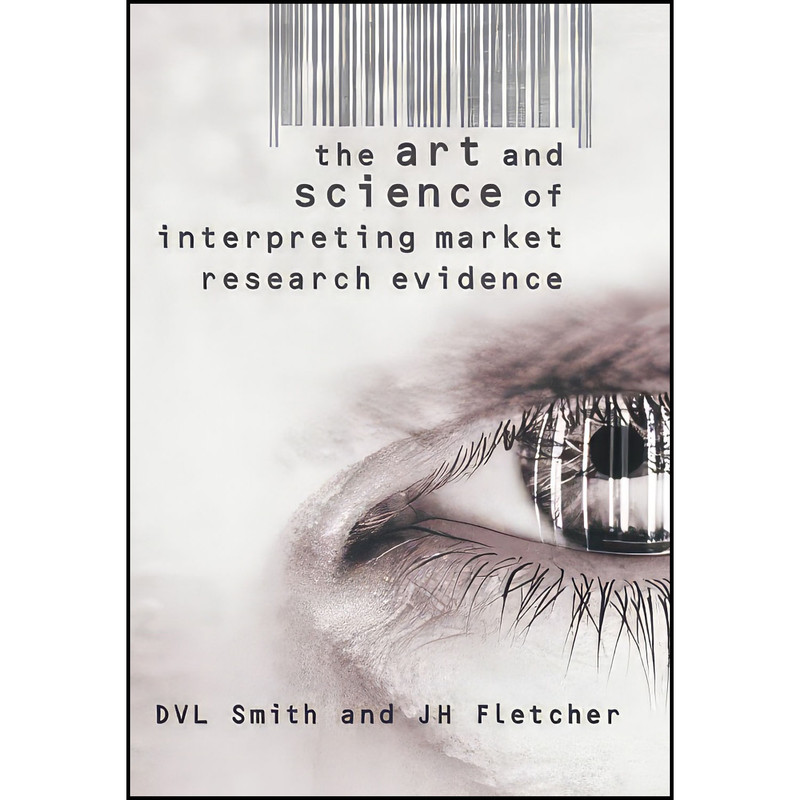 کتاب The Art and Science of Interpreting Market Research Evidence اثر D. V. L. Smith and J. H. Fletcher انتشارات Wiley
