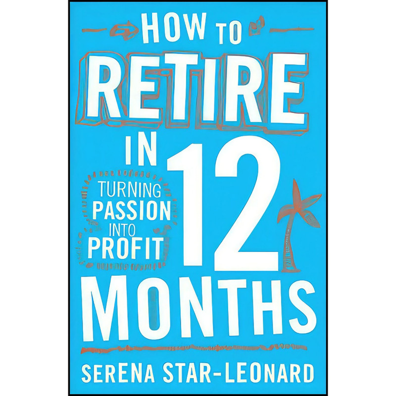 کتاب How to Retire in 12 Months اثر Serena Star Leonard انتشارات Wiley