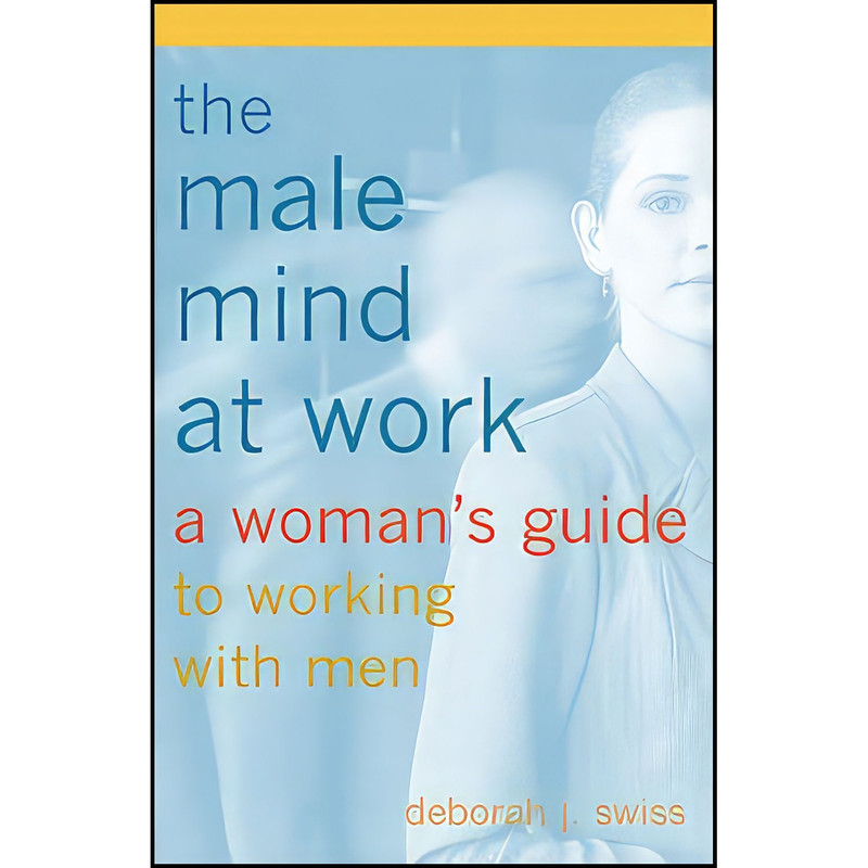 کتاب The Male Mind at Work  اثر Deborah Swiss and Deborah J. Swiss انتشارات Basic Books
