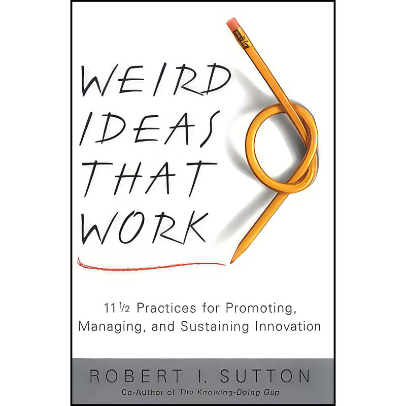 کتاب Weird Ideas That Work اثر Robert I. Sutton انتشارات Free Press
