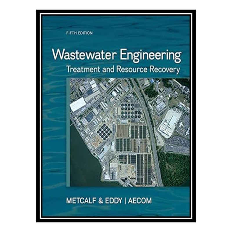 کتاب Wastewater Engineering: Treatment and Resource Recovery اثر جمعی از نویسندگان انتشارات مؤلفین طلایی