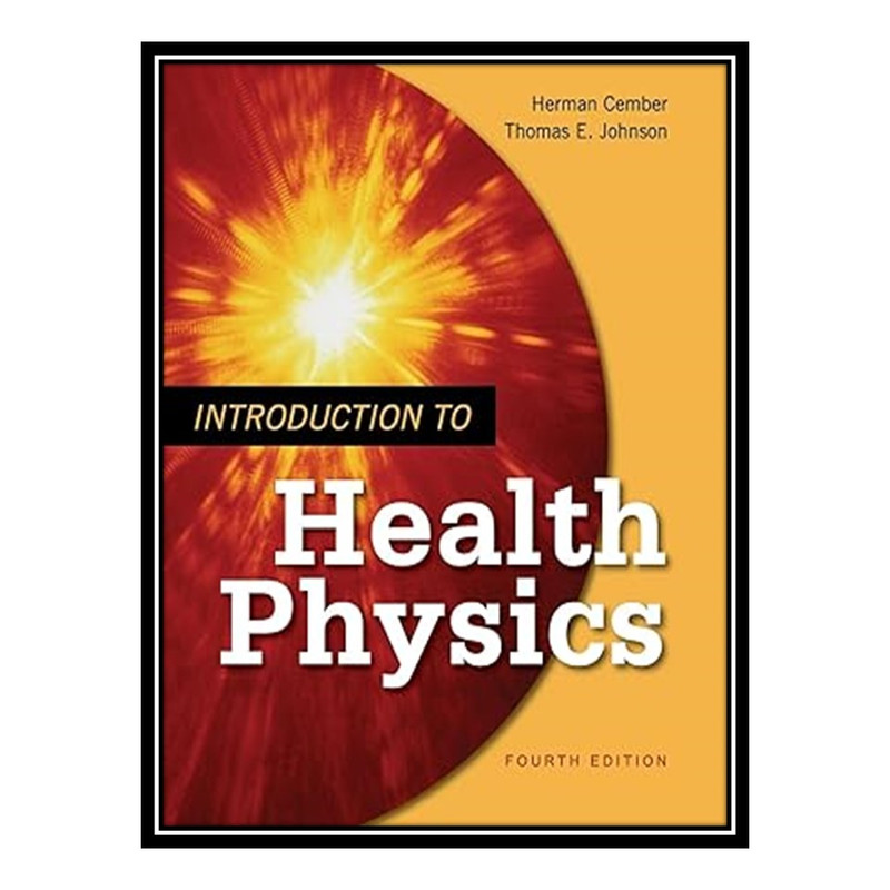 کتاب Introduction to Health Physics اثر Herman Cember AND Thomas E Johnson انتشارات مؤلفین طلایی
