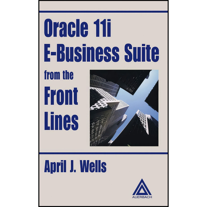کتاب Oracle 11i E-Business Suite from the Front Lines اثر April J. Wells انتشارات CRC Press