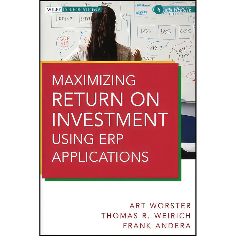 کتاب Maximizing Return on Investment Using ERP Applications اثر جمعي از نويسندگان انتشارات Wiley
