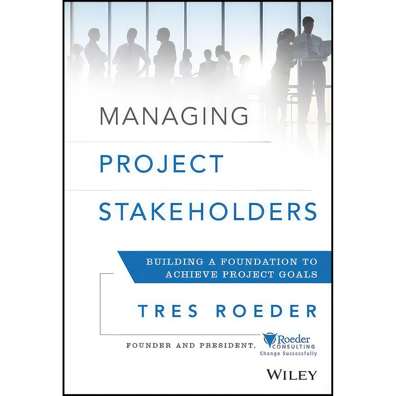 کتاب Managing Project Stakeholders اثر Tres Roeder انتشارات Wiley