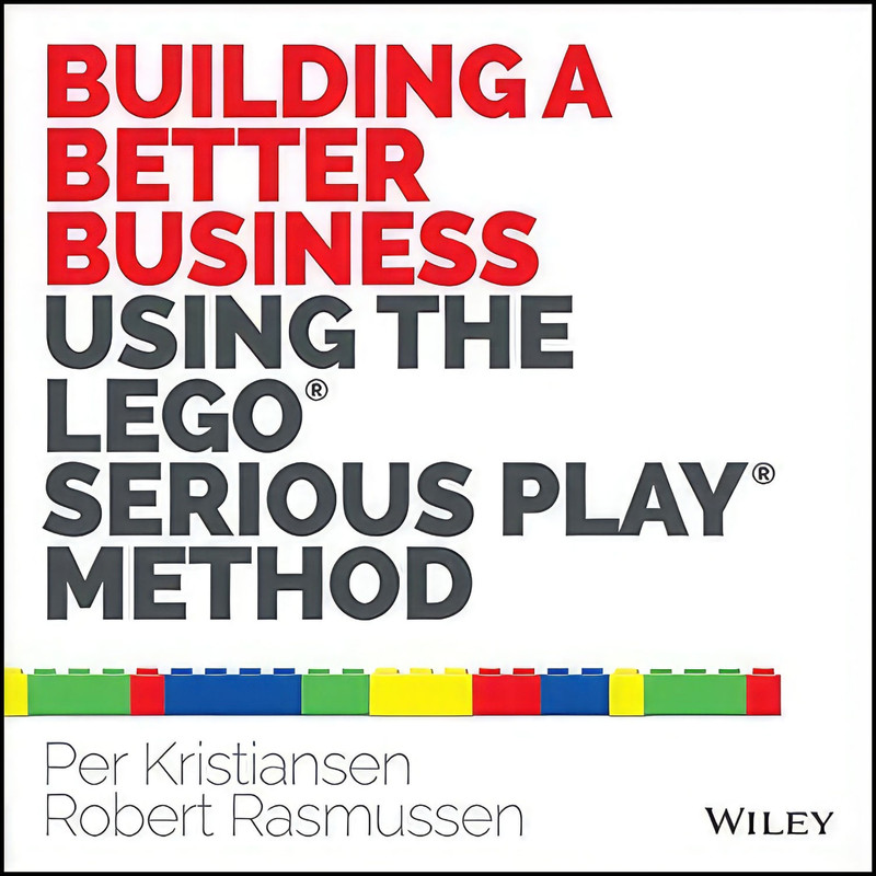کتاب Building a Better Business Using the Lego Serious Play Method اثر جمعي از نويسندگان انتشارات Wiley