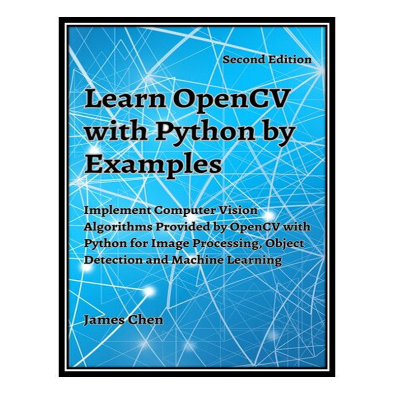 کتاب Learn OpenCV with Python by Examples اثر James Chen انتشارات مؤلفین طلایی
