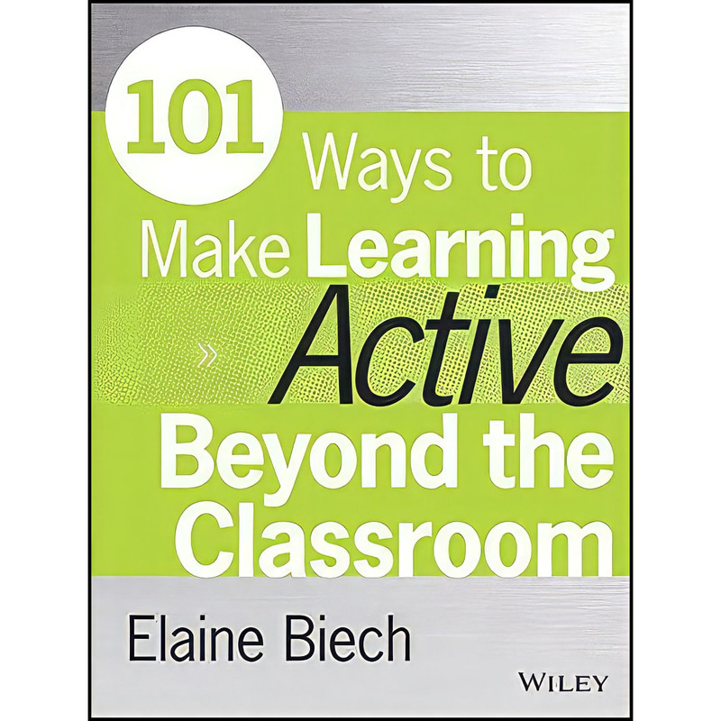 کتاب 101 Ways to Make Learning Active Beyond the Classroom  اثر Elaine Biech and Trish Uhl انتشارات Pfeiffer