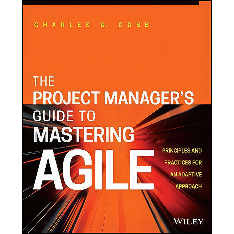 کتاب The Project Managers Guide to Mastering Agile اثر Charles G. Cobb انتشارات Wiley