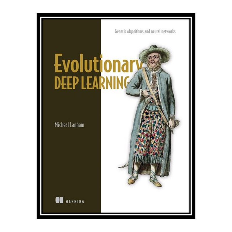 کتاب Evolutionary Deep Learning: Genetic algorithms and neural networks اثر Micheal Lanham انتشارات مؤلفین طلایی