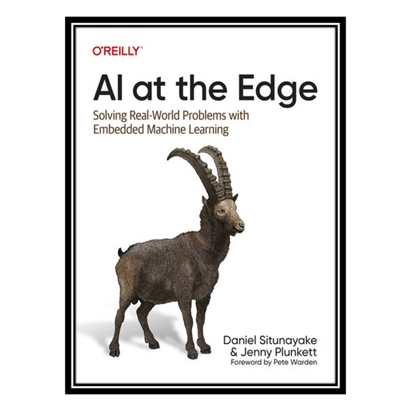 کتاب AI at the Edge: Solving Real-World Problems with Embedded Machine Learning اثر Daniel Situnayake انتشارات مؤلفین طلایی