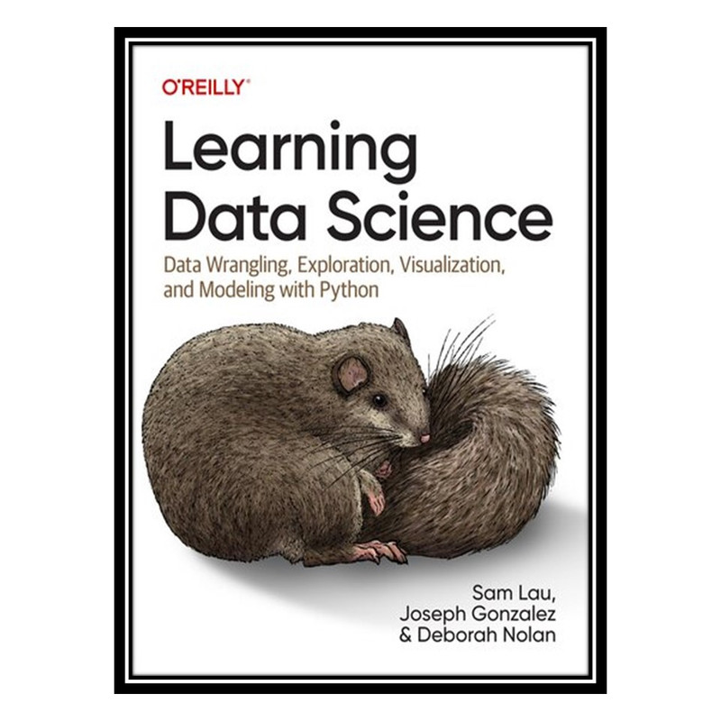 کتاب Learning Data Science: Data Wrangling, Exploration, Visualization, and Modeling with Python اثر Sam Lau انتشارات مؤلفین طلایی