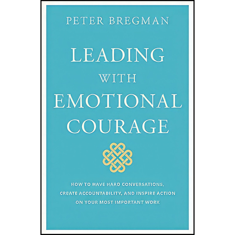کتاب Leading With Emotional Courage اثر Peter Bregman انتشارات Wiley