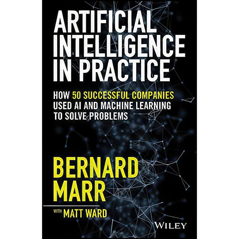 کتاب Artificial Intelligence in Practice اثر Bernard Marr and Matt Ward انتشارات Wiley