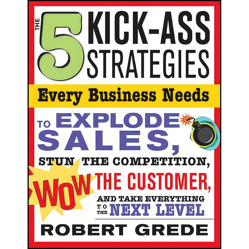 کتاب 5 Kick-Ass Strategies Every Business Needs اثر Robert Grede and Robert Grede انتشارات Sourcebooks