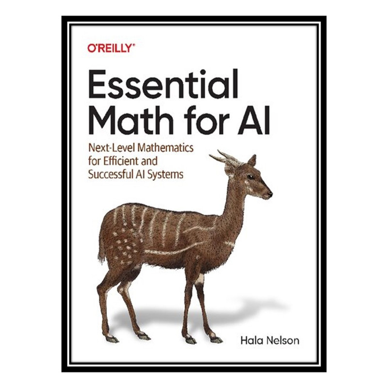 کتاب Essential Math for AI: Next-Level Mathematics for Efficient and Successful AI Systems اثر Hala Nelson انتشارات مؤلفین طلایی