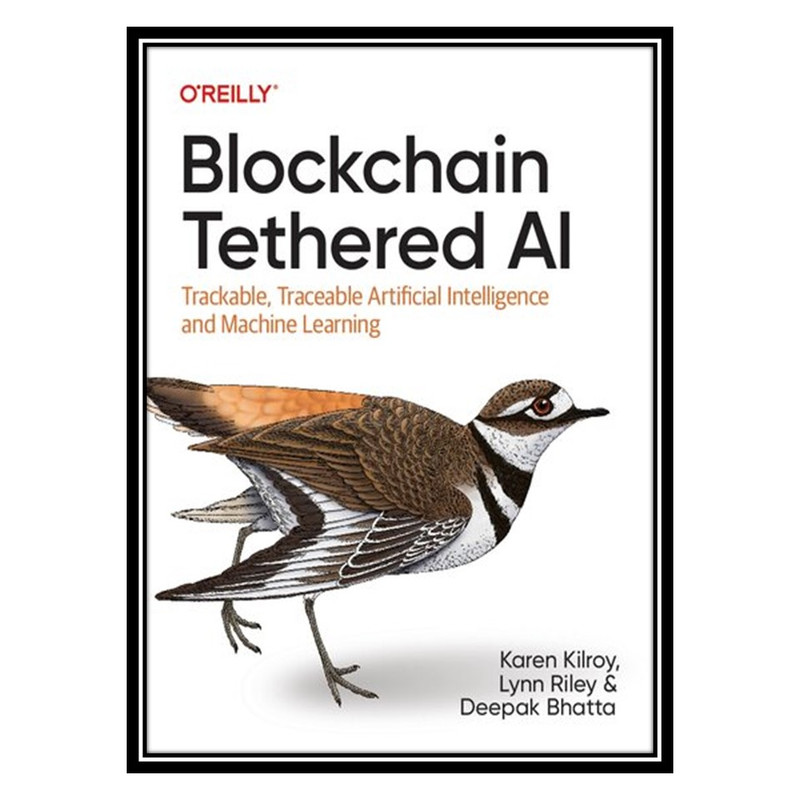 کتاب Blockchain Tethered AI: Trackable, Traceable Artificial Intelligence and Machine Learning اثر جمعی از نویسندگان انتشارات مؤلفین طلایی