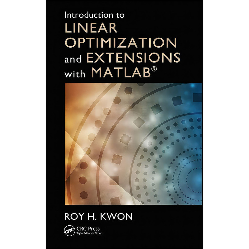 کتاب Introduction to Linear Optimization and Extensions with MATLAB اثر Roy H. Kwon انتشارات CRC Press