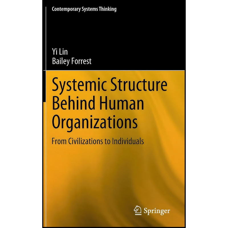 کتاب Systemic Structure Behind Human Organizations اثر Yi Lin and Bailey Forrest انتشارات Springer