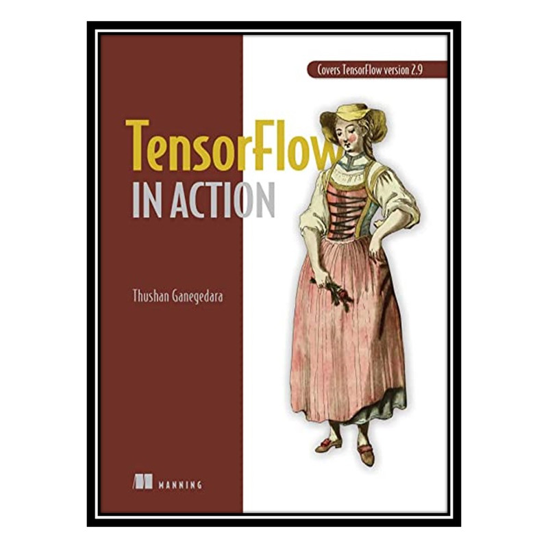 کتاب TensorFlow in Action اثر Thushan Ganegedara انتشارات مؤلفین طلایی