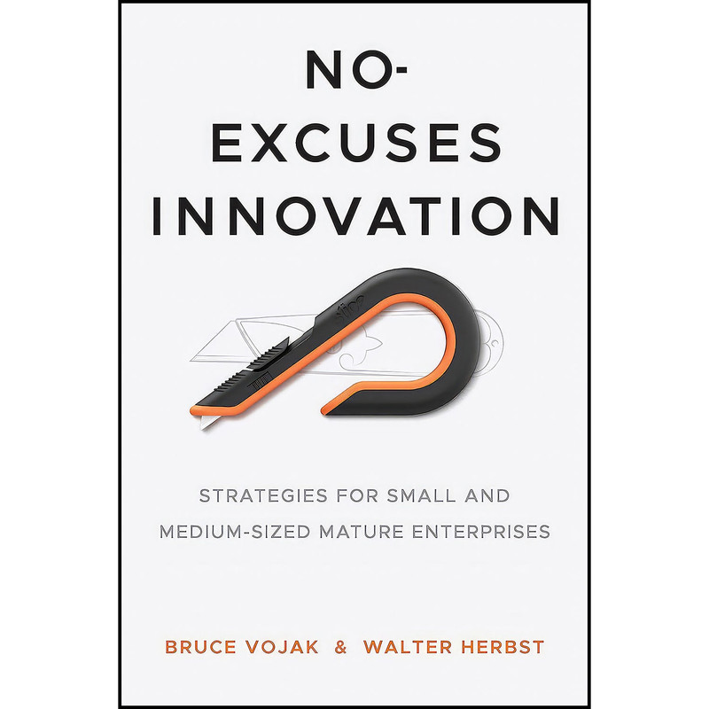 کتاب No-Excuses Innovation اثر Bruce Vojak and Walter Herbst انتشارات Stanford Business Books