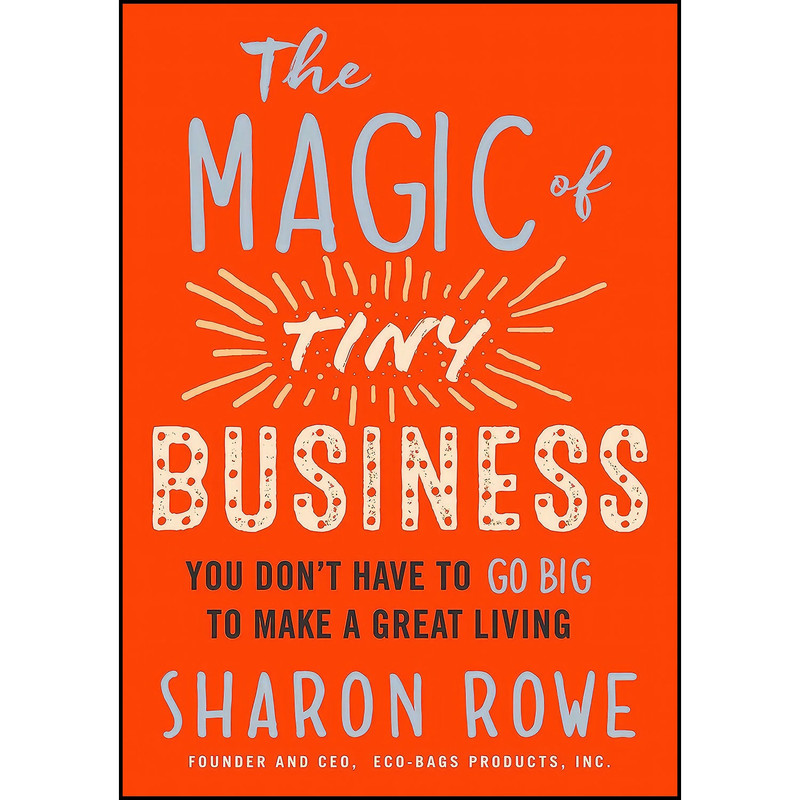 کتاب The Magic of Tiny Business اثر Sharon Rowe انتشارات Berrett-Koehler Publishers