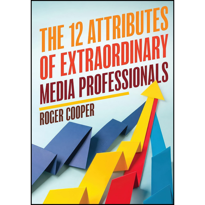 کتاب The 12 Attributes of Extraordinary Media Professionals اثر Roger Cooper انتشارات Rowman Littlefield Publishers