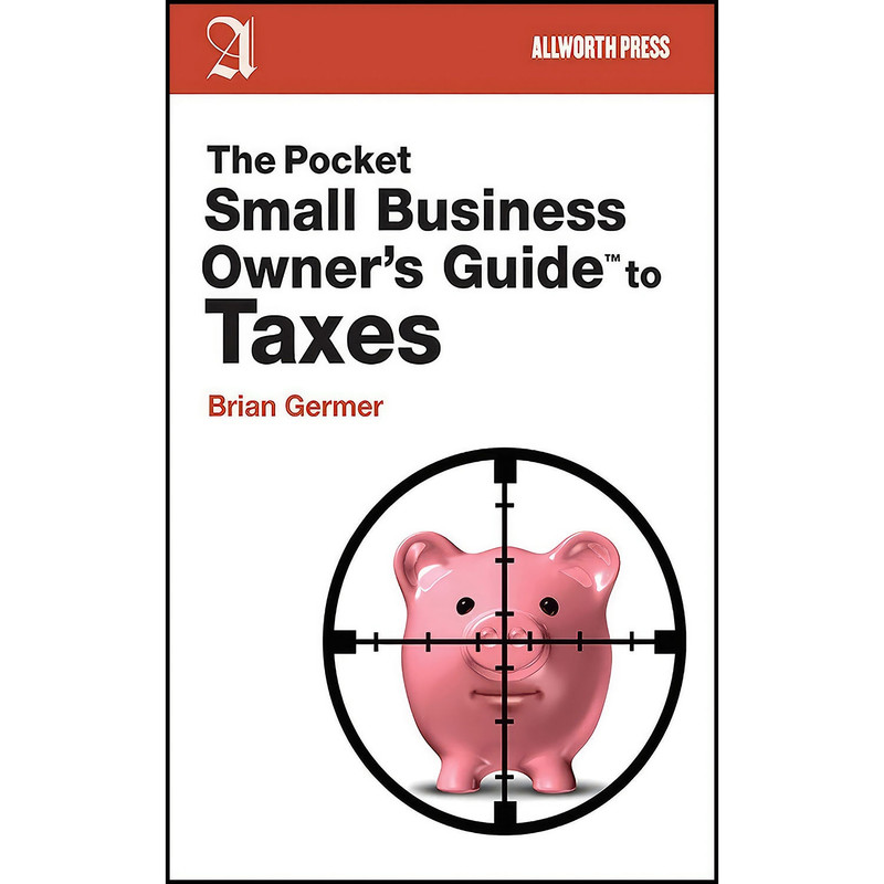 کتاب The Pocket Small Business Owner s Guide to Taxes  اثر Brian Germer انتشارات Allworth
