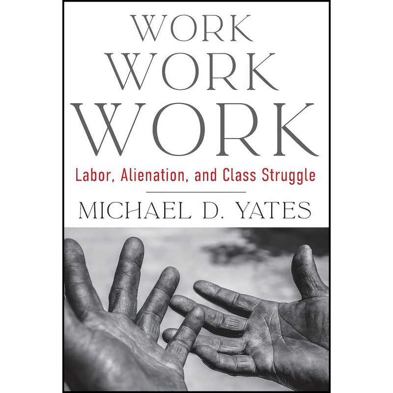 کتاب Work Work Work اثر Michael Yates انتشارات Monthly Review Press