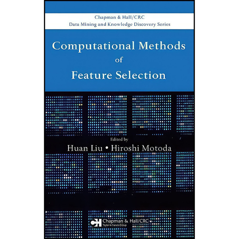 کتاب Computational Methods of Feature Selection  اثر Huan Liu and Hiroshi Motoda انتشارات Chapman and Hall/CRC