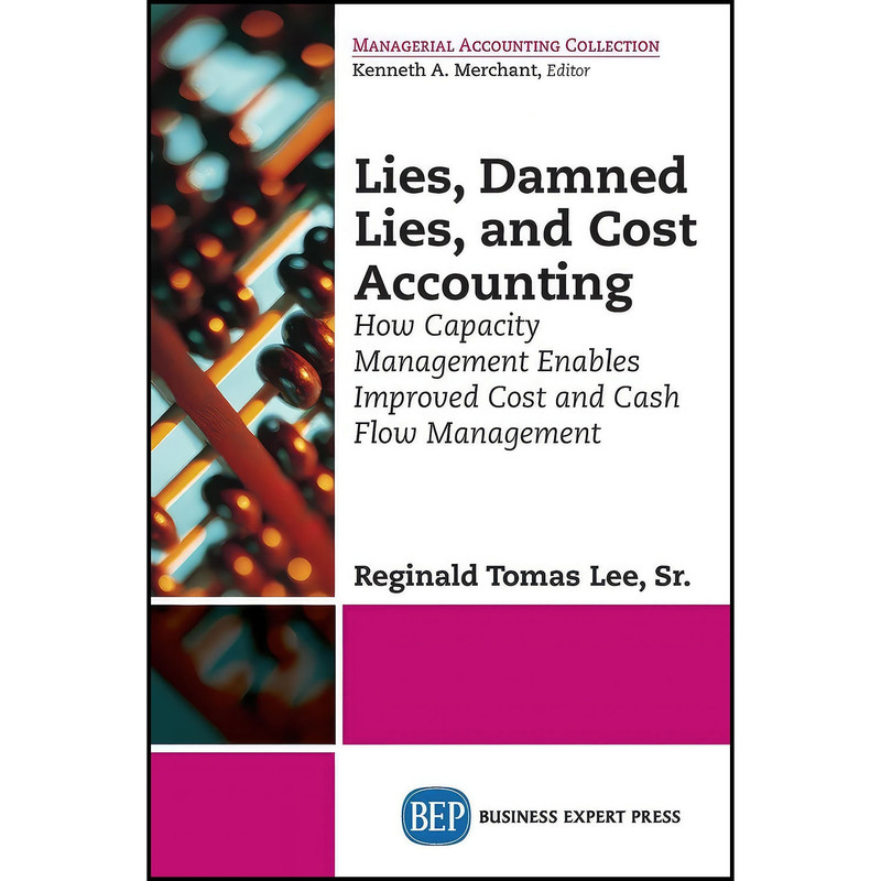 کتاب Lies, Damned Lies, and Cost Accounting اثر Reginald Tomas Lee انتشارات Business Expert Press