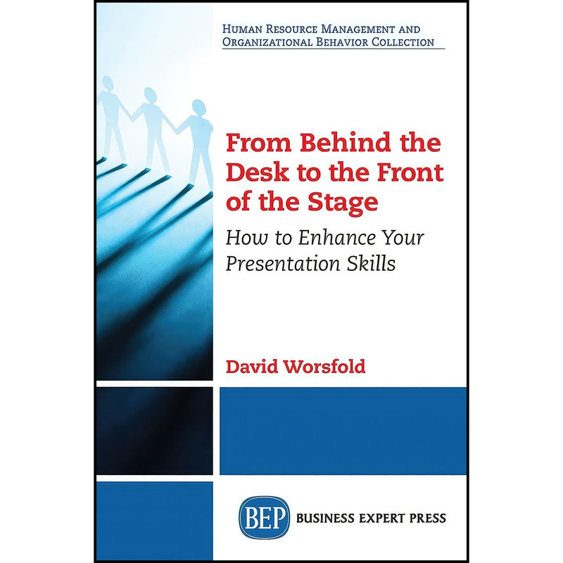 کتاب From Behind the Desk to the Front of the Stage اثر David Worsfold انتشارات Business Expert Press