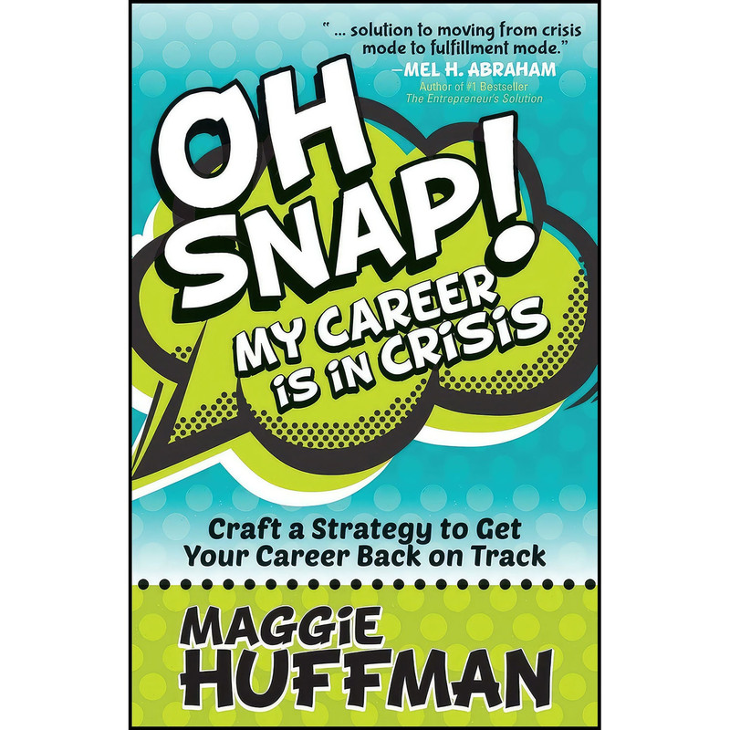 کتاب Oh Snap! My Career is in Crisis اثر Maggie Huffman انتشارات Morgan James Publishing