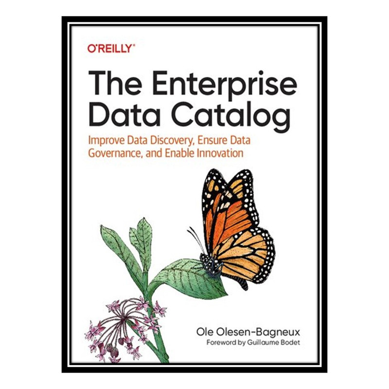 کتاب The Enterprise Data Catalog: Improve Data Discovery, Ensure Data Governance, and Enable Innovation اثر Ole Olesen-Bagneux انتشارات مؤلفین طلایی
