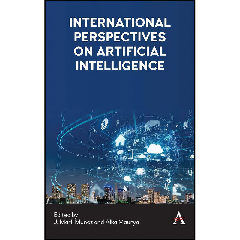 کتاب International Perspectives on Artificial Intelligence اثر J. Mark Munoz and Alka Maurya انتشارات Anthem Press