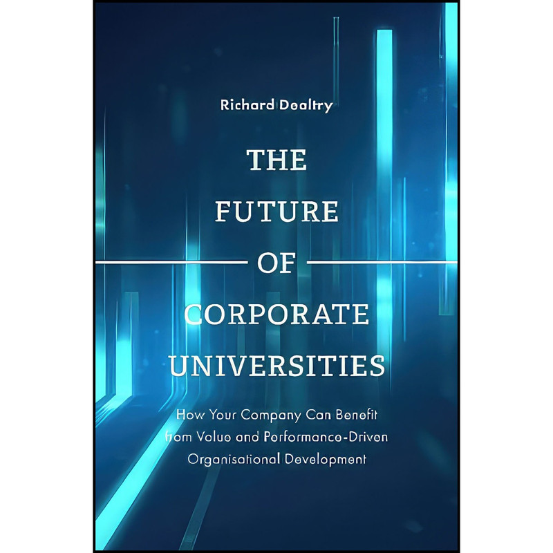 کتاب The Future of Corporate Universities اثر Mr Richard Dealtry انتشارات Emerald Publishing