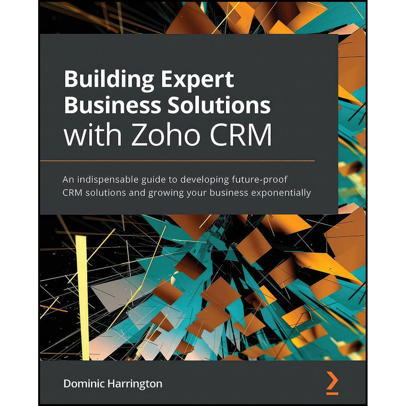 کتاب Building Expert Business Solutions with Zoho CRM اثر Dominic Harrington انتشارات Packt Publishing