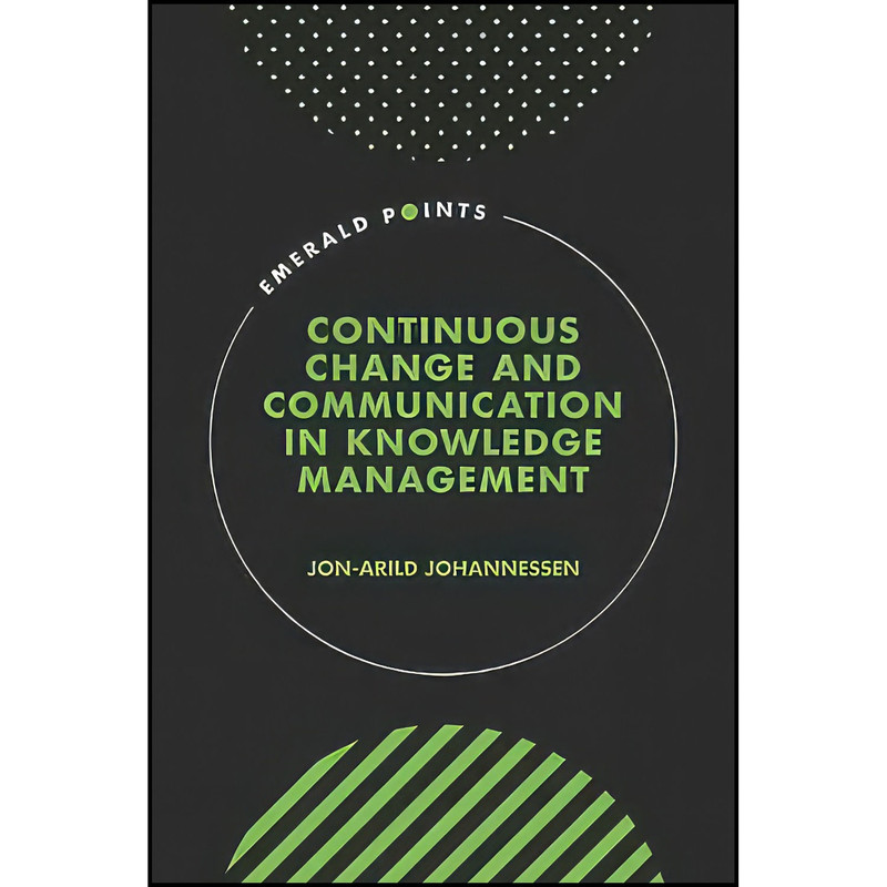 کتاب Continuous Change and Communication in Knowledge Management  اثر Jon-Arild Johannessen انتشارات Emerald Publishing