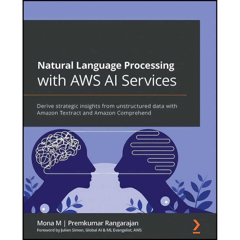 کتاب Natural Language Processing with AWS AI Services اثر جمعي از نويسندگان انتشارات Packt Publishing