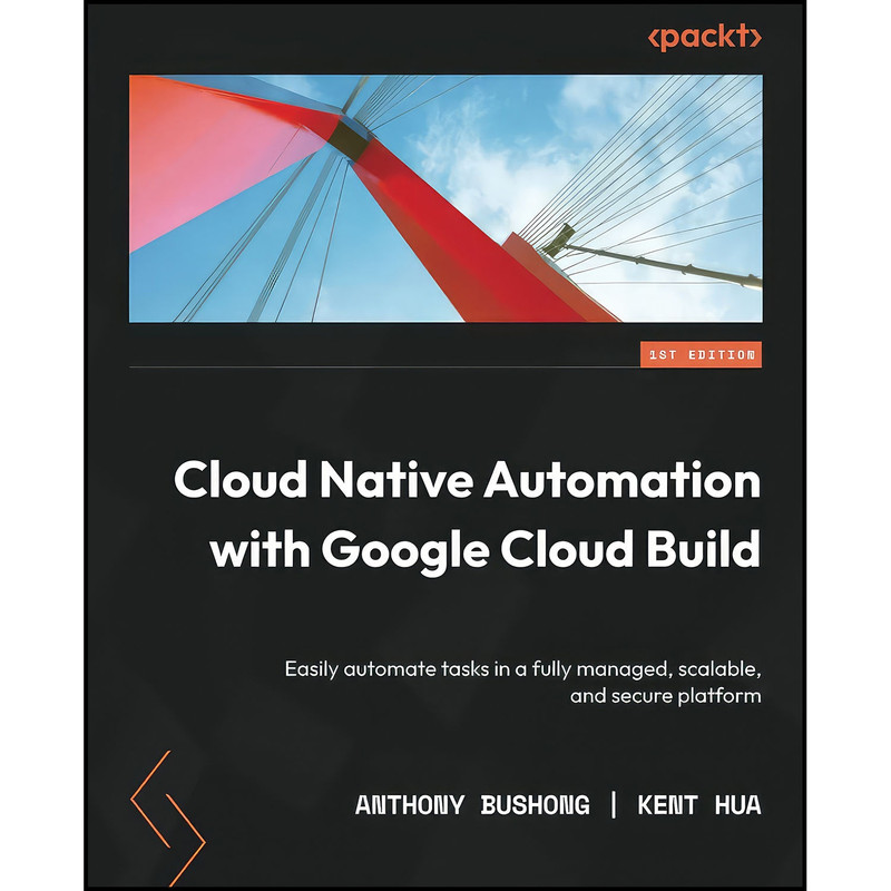 کتاب Cloud Native Automation with Google Cloud Build اثر Anthony Bushong and Kent Hua انتشارات Packt Publishing