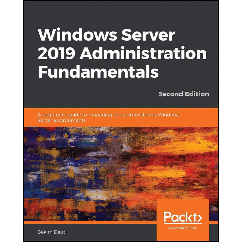 کتاب Windows Server 2019 Administration Fundamentals اثر Bekim Dauti انتشارات Packt Publishing