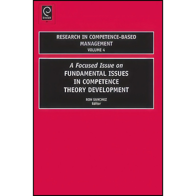 کتاب A Focused Issues on Fundamental Issues in Competence Theory Development  اثر Ron Sanchez انتشارات Emerald Publishing Limited