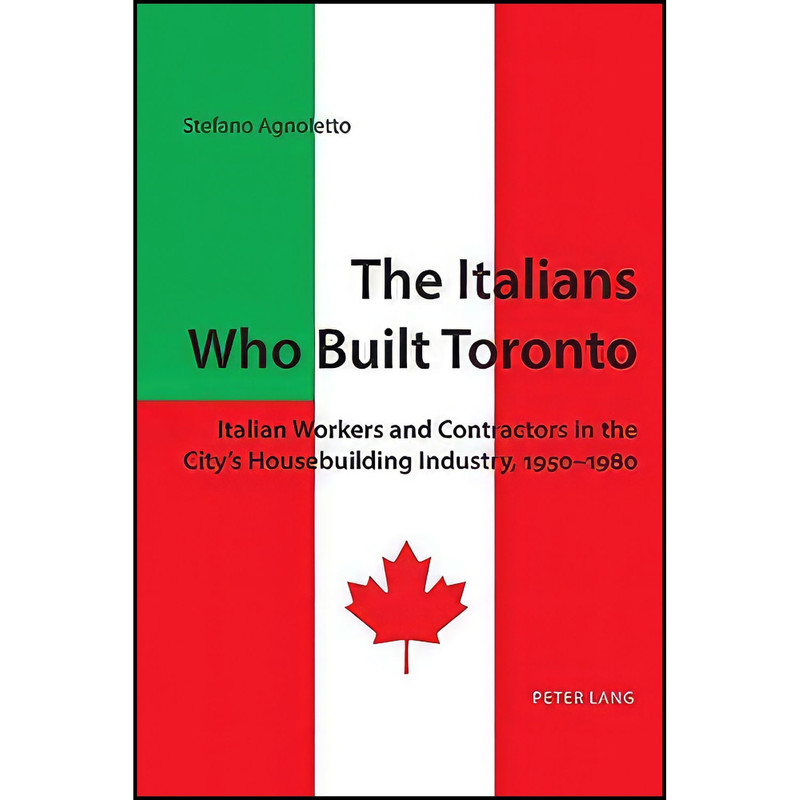 کتاب The Italians Who Built Toronto اثر Stefano Agnoletto انتشارات Peter Lang AG