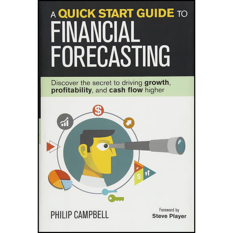 کتاب A Quick Start Guide to Financial Forecasting اثر Philip Campbell and Steve Player انتشارات Grow   Succeed Publishing Llc